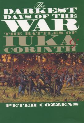 The Darkest Days of the War: The Battles of Iuka and Corinth - Cozzens, Peter