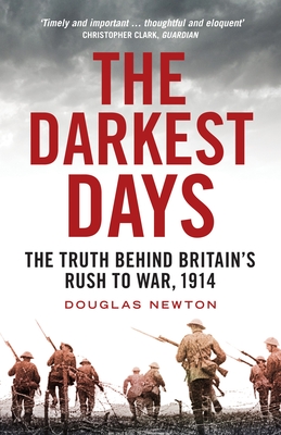 The Darkest Days: The Truth Behind Britain's Rush to War, 1914 - Newton, Douglas