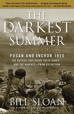 The Darkest Summer: Pusan and Inchon 1950: The Battles That Saved South Korea--And the Marines--From Extinction - Sloan, Bill