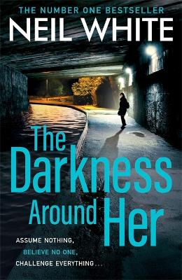 The Darkness Around Her: Assume Nothing, Believe No One, Challenge Everything - White, Neil