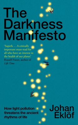 The Darkness Manifesto: How light pollution threatens the ancient rhythms of life - Eklf, Johan, and DeNoma, Elizabeth, Dr. (Translated by)