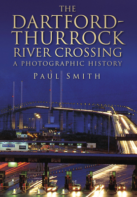 The Dartford-Thurrock River Crossing: A Photographic Journey - Smith, Paul