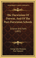 The Darwinism of Darwin, and of the Post-Darwinian Schools: Science and Faith (1895)