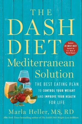 The Dash Diet Mediterranean Solution: The Best Eating Plan to Control Your Weight and Improve Your Health for Life - Heller, Marla