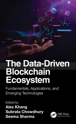 The Data-Driven Blockchain Ecosystem: Fundamentals, Applications, and Emerging Technologies - Khang, Alex (Editor), and Chowdhury, Subrata (Editor), and Sharma, Seema (Editor)