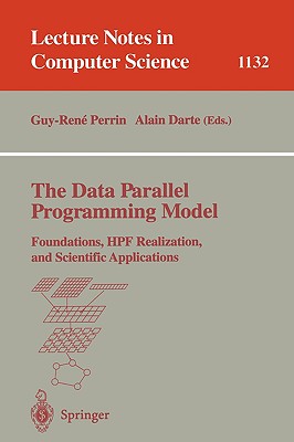 The Data Parallel Programming Model: Foundations, Hpf Realization, and Scientific Applications - Perrin, Guy-Rene (Editor), and Darte, Alain (Editor)