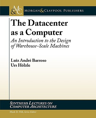 The Datacenter as a Computer: An Introduction to the Design of Warehouse-Scale Machines - Barroso, Luiz Andre