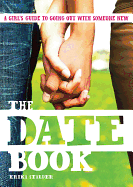 The Date Book: A Girl's Guide to Going Out with Someone New