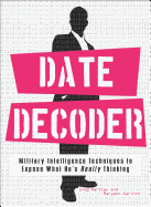 The Date Decoder: Military Intelligence Techniques to Expose What What He's Really Thinking