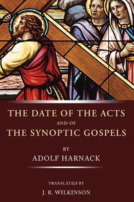 The Date of the Acts and the Synoptic Gospels - Harnack, Adolf