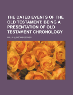 The Dated Events of the Old Testament; Being a Presentation of Old Testament Chronology