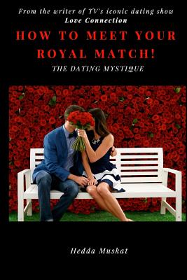 The Dating Mystique: How To Meet Your Royal Match - Muskat, Hedda