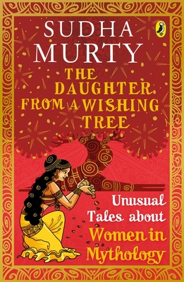 The Daughter from a Wishing Tree: Unusual Tales about Women in Mythology - Murty, Sudha