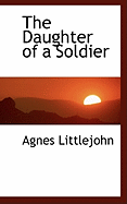 The Daughter of a Soldier - Littlejohn, Agnes