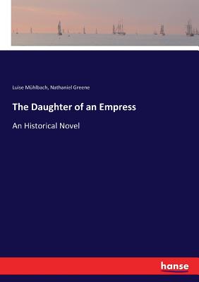 The Daughter of an Empress: An Historical Novel - Muhlbach, Luise, and Greene, Nathaniel