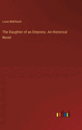 The Daughter of an Empress. An Historical Novel