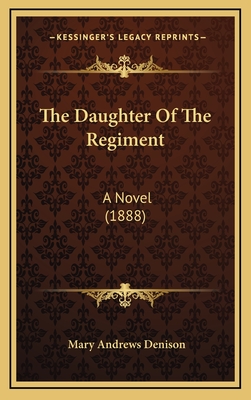 The Daughter of the Regiment: A Novel (1888) - Denison, Mary Andrews