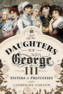 The Daughters of George III: Sisters and Princesses