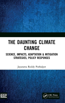 The Daunting Climate Change: Science, Impacts, Adaptation & Mitigation Strategies, Policy Responses - Puthalpet, Jayarama Reddy