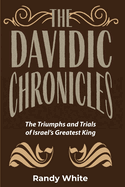 The Davidic Chronicles: The Triumphs and Trials of Israel's Greatest King