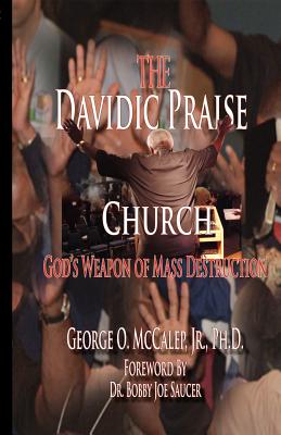 The Davidic Praise Church: God's Weapons of Mass Destruction - McCalep, George O Jr