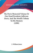 The Davis Memorial Volume Or Our Dead President, Jefferson Davis, And The World's Tribute To His Memory (1890)