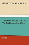 The Dawn and the Day Or, the Buddha and the Christ, Part I
