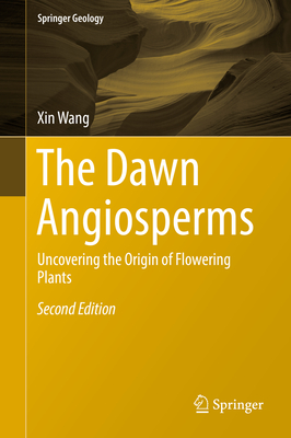 The Dawn Angiosperms: Uncovering the Origin of Flowering Plants - Wang, Xin, Ed., Pro