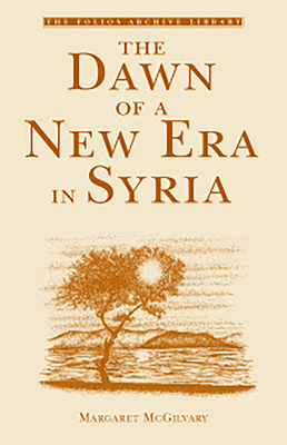 The Dawn of a New Era in Syria - McGilvary, Margaret