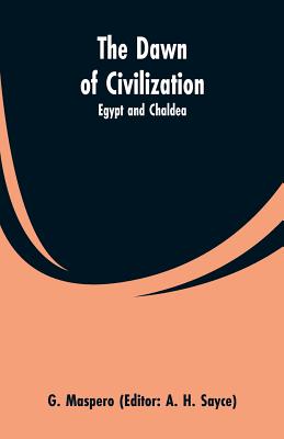 The Dawn of Civilization: Egypt and Chaldea - Maspero, G, and Sayce, A H (Editor)