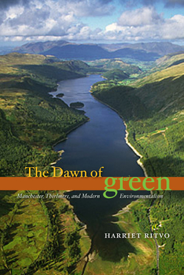 The Dawn of Green: Manchester, Thirlmere, and Modern Environmentalism - Ritvo, Harriet
