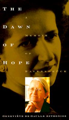 The Dawn of Hope: A Memoir of Ravensbruck and Beyond - Anthonioz, Genevieve D, and Gaulle-Anthonioz, Genevieve De, and de Gaulle Anthonioz, Genevieve