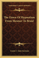 The Dawn Of Hypnotism From Mesmer To Braid