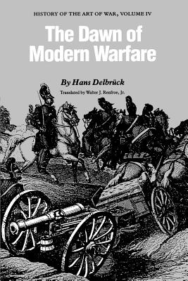 The Dawn of Modern Warfare: History of the Art of War - Delbruck, Hans, and Renfroe, Walter J (Translated by)