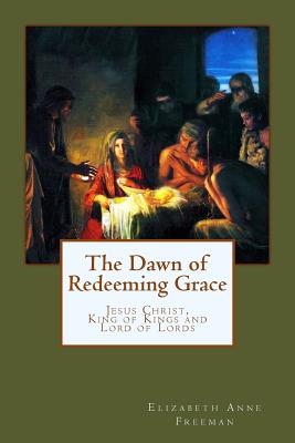 The Dawn of Redeeming Grace - Freeman, Elizabeth Anne