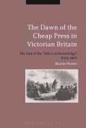 The Dawn of the Cheap Press in Victorian Britain: The End of the 'Taxes on Knowledge', 1849-1869