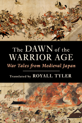 The Dawn of the Warrior Age: War Tales from Medieval Japan - Tyler, Royall