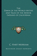 The Dawn of the World Myths and Tales of the Miwok Indians of California