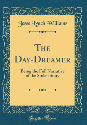 The Day-Dreamer: Being the Full Narrative of the Stolen Story (Classic Reprint) - Williams, Jesse Lynch