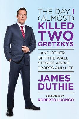 The Day I (Almost) Killed Two Gretzkys - Duthie, James