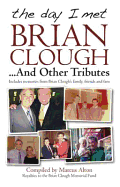 The Day I Met Brian Clough...and Other Tributes: Includes Memories from Brian Clough's Family, Friends and Fans