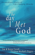 The Day I Met God: Extraordinary Stories of Life-Changing Miracles