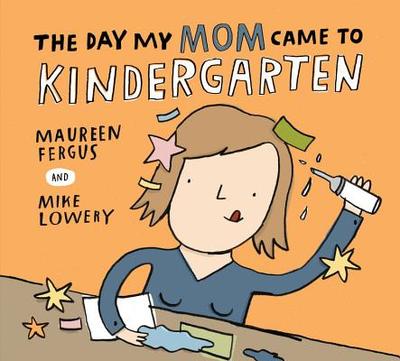 The Day My Mom Came to Kindergarten - Fergus, Maureen