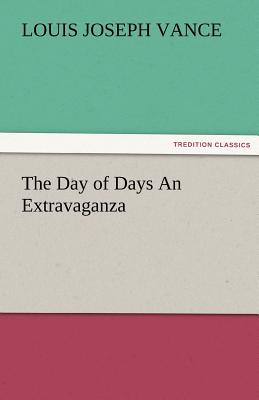 The Day of Days an Extravaganza - Vance, Louis Joseph