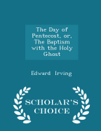 The Day of Pentecost, Or, the Baptism with the Holy Ghost - Scholar's Choice Edition