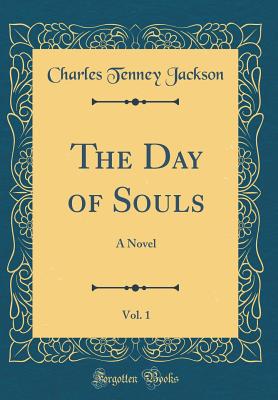 The Day of Souls, Vol. 1: A Novel (Classic Reprint) - Jackson, Charles Tenney