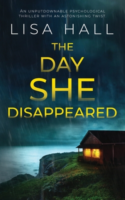 THE DAY SHE DISAPPEARED an unputdownable psychological thriller with an astonishing twist - Hall, Lisa