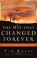 The Day That Changed Forever: Twenty-One Life-Changing Experiences at the Cross