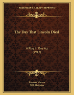 The Day That Lincoln Died: A Play in One Act (1912)