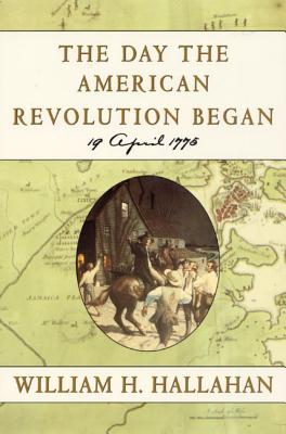 The Day the American Revolution Began: 19 April 1775 - Hallahan, William H